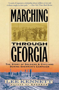 Title: Marching Through Georgia: The Story of Soldiers and Civilians During Sherman's Campaign, Author: Lee B. Kennett