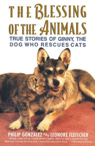 Title: The Blessing of the Animals: True Stories of Ginny, the Dog Who Rescues Cats, Author: Philip Gonzalez