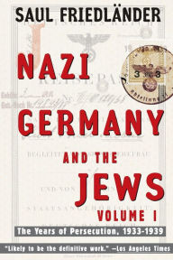 Title: Nazi Germany and the Jews: Volume 1: The Years of Persecution 1933-1939, Author: Saul Friedlander
