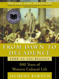 Title: From Dawn to Decadence: 500 Years of Western Cultural Life, 1500 to the Present, Author: Jacques Barzun