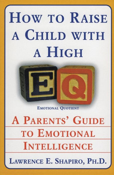 How to Raise a Child with a High E.Q.: A Parents' Guide to Emotional Intelligence