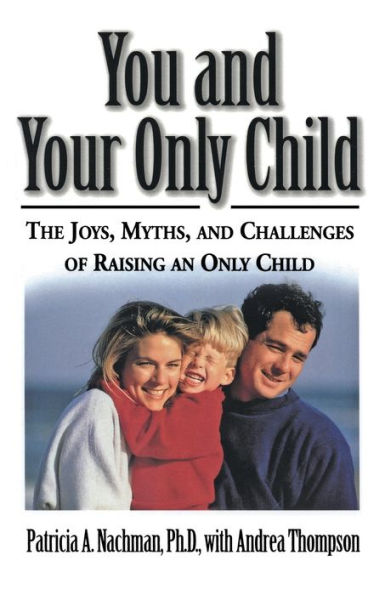 You and Your Only Child: The Joys, Myths, and Challenges of Raising an Only Child