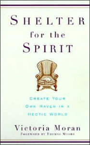 Title: Shelter for the Spirit: Create Your Own Haven in a Hectic World, Author: Victoria Moran