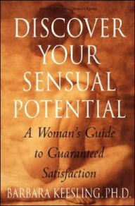 Title: Discover Your Sensual Potential: A Woman's Guide to Guaranteed Satisfaction, Author: Barbara Keesling PhD