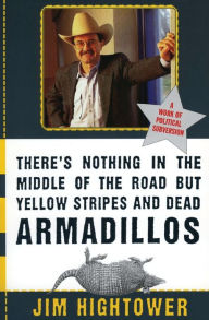 Title: There's Nothing in the Middle of the Road but Yellow Stripes and Dead Armadillos, Author: Jim Hightower