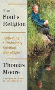 Title: Soul's Religion: Cultivating a Profoundly Spiritual Way of Life, Author: Thomas Moore