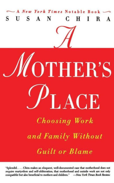 A Mother's Place: Choosing Work and Family Without Guilt or Blame