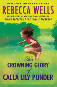 Title: The Crowning Glory of Calla Lily Ponder, Author: Rebecca Wells