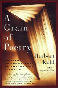 Title: A Grain of Poetry: How to Read Contemporary Poems and Make Them A Part of Your Life, Author: Herbert R. Kohl