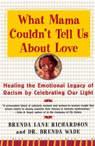 Title: What Mama Couldn't Tell Us about Love: Healing the Emotional Legacy of Racism by Celebrating Our Light, Author: Brenda Richardson