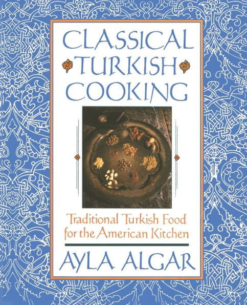 Classical Turkish Cooking: Traditional Turkish Food for the American Kitchen