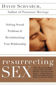 Title: Resurrecting Sex: Solving Sexual Problems and Revolutionizing Your Relationship, Author: David Schnarch