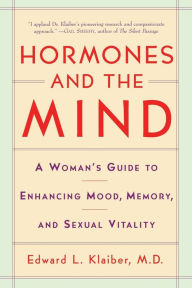 Title: Hormones and the Mind: A Woman's Guide to Enhancing Mood, Memory, and Sexual Vitality, Author: Edward L. Klaiber M.D.