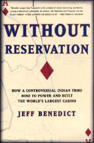 Title: Without Reservation: How a Controversial Indian Tribe Rose to Power and Built the World's Largest Casino, Author: Jeff Benedict