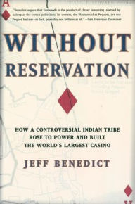 Title: Without Reservation: How a Controversial Indian Tribe Rose to Power and Built the World's Largest Casino, Author: Jeff Benedict