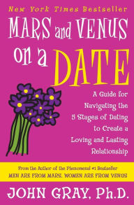 Title: Mars and Venus on a Date: A Guide for Navigating the 5 Stages of Dating to Create a Loving and Lasting Relationship, Author: John Gray