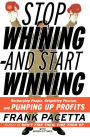 Stop Whining--and Start Winning: Recharging People, Re-Igniting Passion, and PUMPING UP Profits