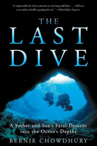 Title: The Last Dive: A Father and Son's Fatal Descent into the Ocean's Depths, Author: Bernie Chowdhury