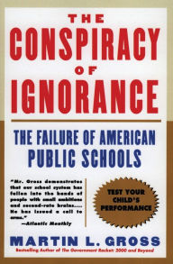 Title: The Conspiracy of Ignorance: The Failure of American Public Schools, Author: Martin L. Gross