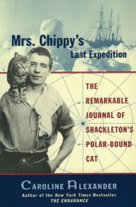 Title: Mrs. Chippy's Last Expedition: The Remarkable Journal of Shackleton's Polar-Bound Cat, Author: Caroline Alexander