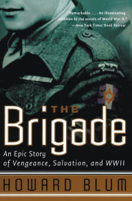 Title: The Brigade: An Epic Story of Vengeance, Salvation, and World War II, Author: Howard Blum