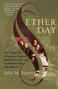 Title: Ether Day: The Strange Tale of America's Greatest Medical Discovery and the Haunted Men Who Made It, Author: J.M. Fenster