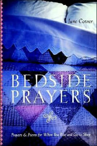 Title: Bedside Prayers: Prayers & Poems for When You Rise and Go to Sleep, Author: June Cotner