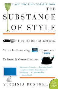 Title: The Substance of Style: How the Rise of Aesthetic Value Is Remaking Commerce, Culture, and Consciousness, Author: Virginia Postrel