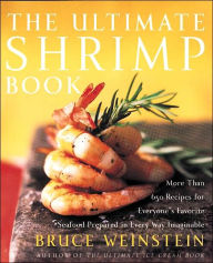 Title: The Ultimate Shrimp Book: More than 650 Recipes for Everyone's Favorite Seafood Prepared in Every Way Imaginable, Author: Bruce Weinstein