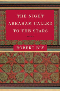 Title: The Night Abraham Called to the Stars, Author: Robert Bly