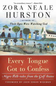 Title: Every Tongue Got to Confess: Negro Folk-Tales from the Gulf States, Author: Zora Neale Hurston