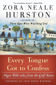 Title: Every Tongue Got to Confess: Negro Folk-tales from the Gulf States, Author: Zora Neale Hurston