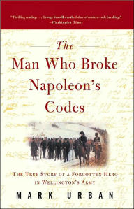 Title: The Man Who Broke Napoleon's Codes, Author: Mark Urban