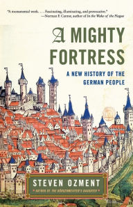 Title: A Mighty Fortress: A New History of the German People, Author: Steven Ozment