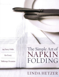 Title: Simple Art of Napkin Folding: 94 Fancy Folds for Every Tabletop Occasion, Author: Linda Hetzer