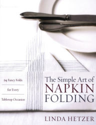 Title: The Simple Art of Napkin Folding: 94 Fancy Folds for Every Tabletop Occasion, Author: Linda Hetzer