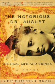 Title: Notorious Dr. August: His Real Life and Crimes, Author: Christopher Bram