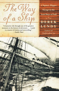 Title: Way of a Ship: A Square-Rigger Voyage in the Last Days of Sail, Author: Derek Lundy