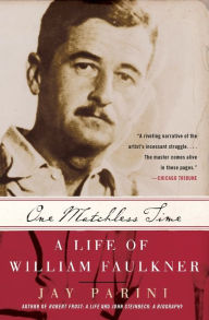 Title: One Matchless Time: A Life of William Faulkner, Author: Jay Parini