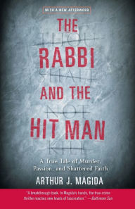 Title: The Rabbi and the Hit Man: A True Tale of Murder, Passion, and Shattered Faith, Author: Arthur J. Magida