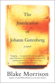 Title: The Justification of Johann Gutenberg: A Novel, Author: Blake Morrison