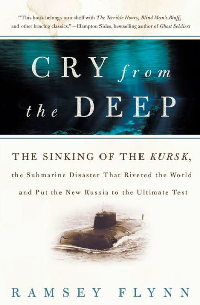 Cry from the Deep: Sinking of Kursk, Submarine Disaster That Riveted World and Put New Russia to Ultimate Test