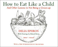 Title: How to Eat Like a Child: And Other Lessons in Not Being a Grown-up, Author: Delia Ephron