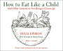 How to Eat Like a Child: And Other Lessons in Not Being a Grown-up