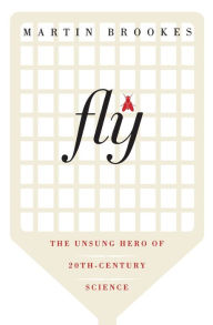 Title: Fly: The Unsung Hero of Twentieth-Century Science, Author: Martin Brookes