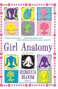 Title: Girl Anatomy: A Novel, Author: Rebecca Bloom