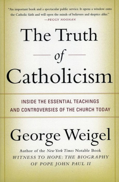 Truth of Catholicism: Inside the Essential Teachings and Controversies of the Church Today