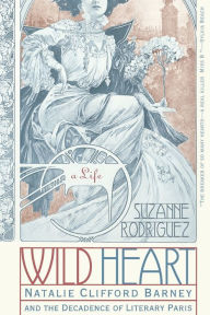 Title: Wild Heart: A Life: Natalie Clifford Barney and the Decadence of Literary Paris, Author: Suzanne Rodriguez