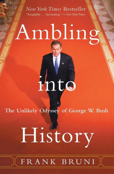 Ambling into History: The Unlikely Odyssey of George W. Bush