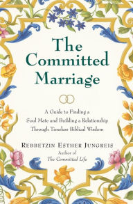 Title: The Committed Marriage: A Guide to Finding a Soul Mate and Building a Relationship Through Timeless Biblical Wisdom, Author: Esther Jungreis
